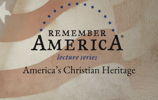 Remember America Lecture Series Week Three: America’s Christian Heritage