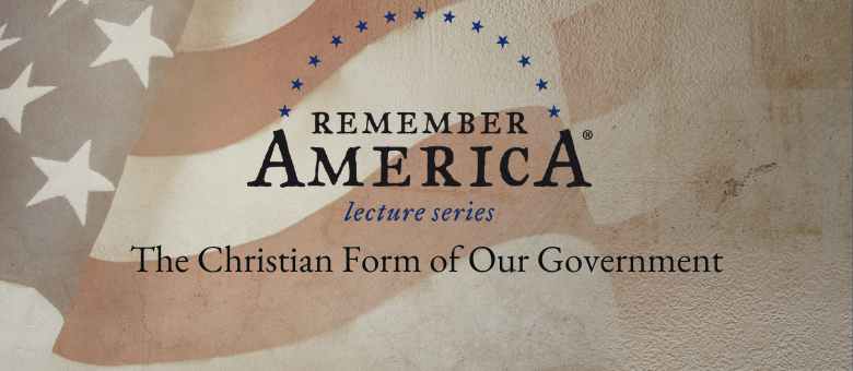 Remember America Lecture Series Week Four: The Christian Form of Our Government<span class="wtr-time-wrap after-title"><span class="wtr-time-number">1</span> min read</span>