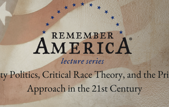 Remember America Lecture Series Week Six: Identity Politics, Critical Race Theory, and the Principle Approach in the 21st Century