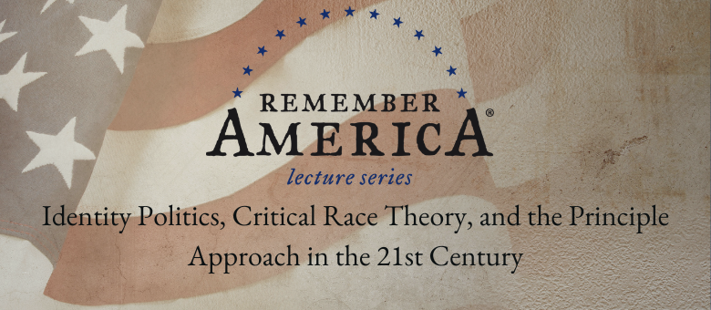 Remember America Lecture Series Week Six: Identity Politics, Critical Race Theory, and the Principle Approach in the 21st Century<span class="wtr-time-wrap after-title"><span class="wtr-time-number">1</span> min read</span>